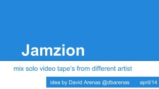 Jamzion
mix solo video tape’s from different artist
idea by David Arenas @dbarenas april/14
 