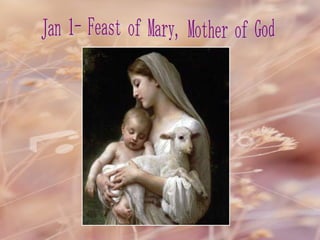 Jan 1- Feast of Mary, Mother of God 