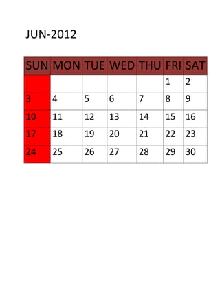 JUN-2012

SUN MON TUE WED THU FRI SAT
                          1   2
3    4     5    6    7    8   9
10   11    12   13   14   15 16
17   18    19   20   21   22 23
24   25    26   27   28   29 30
 