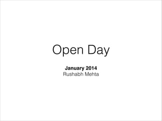 Open Day
January 2014!
Rushabh Mehta

 