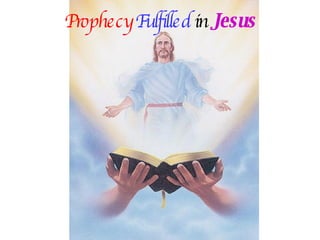 Prophecy   Fulfilled   in  Jesus 