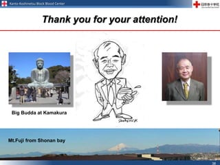 Kanto-Koshinetsu Block Blood Center
38
Thank you for your attention!
Mt.Fuji from Shonan bay
Big Budda at Kamakura
 