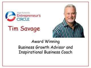 Tim Savage
Award Winning
Business Growth Advisor and
Inspirational Business Coach

 