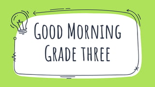 Good Morning
Grade three
 