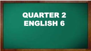 QUARTER 2
ENGLISH 6
 