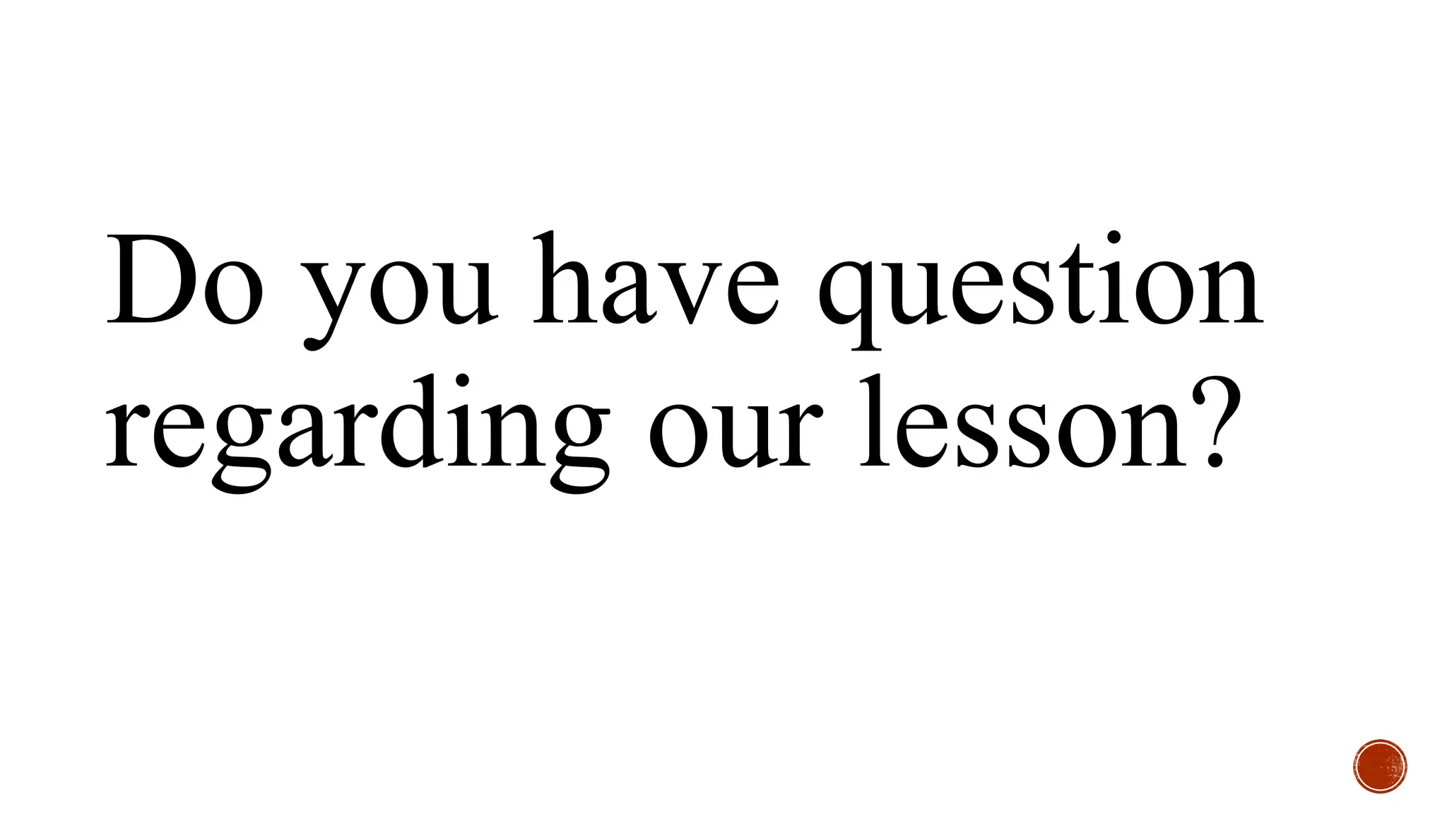 Do you have question
regarding our lesson?
 