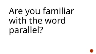 Are you familiar
with the word
parallel?
 