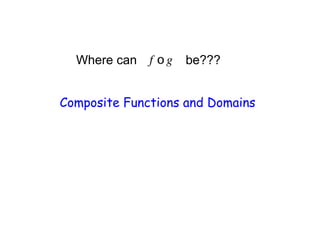 Where can        be???


Composite Functions and Domains
 
