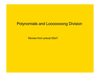 Polynomials and Looooooong Division


      Review from precal 20s!!!
 