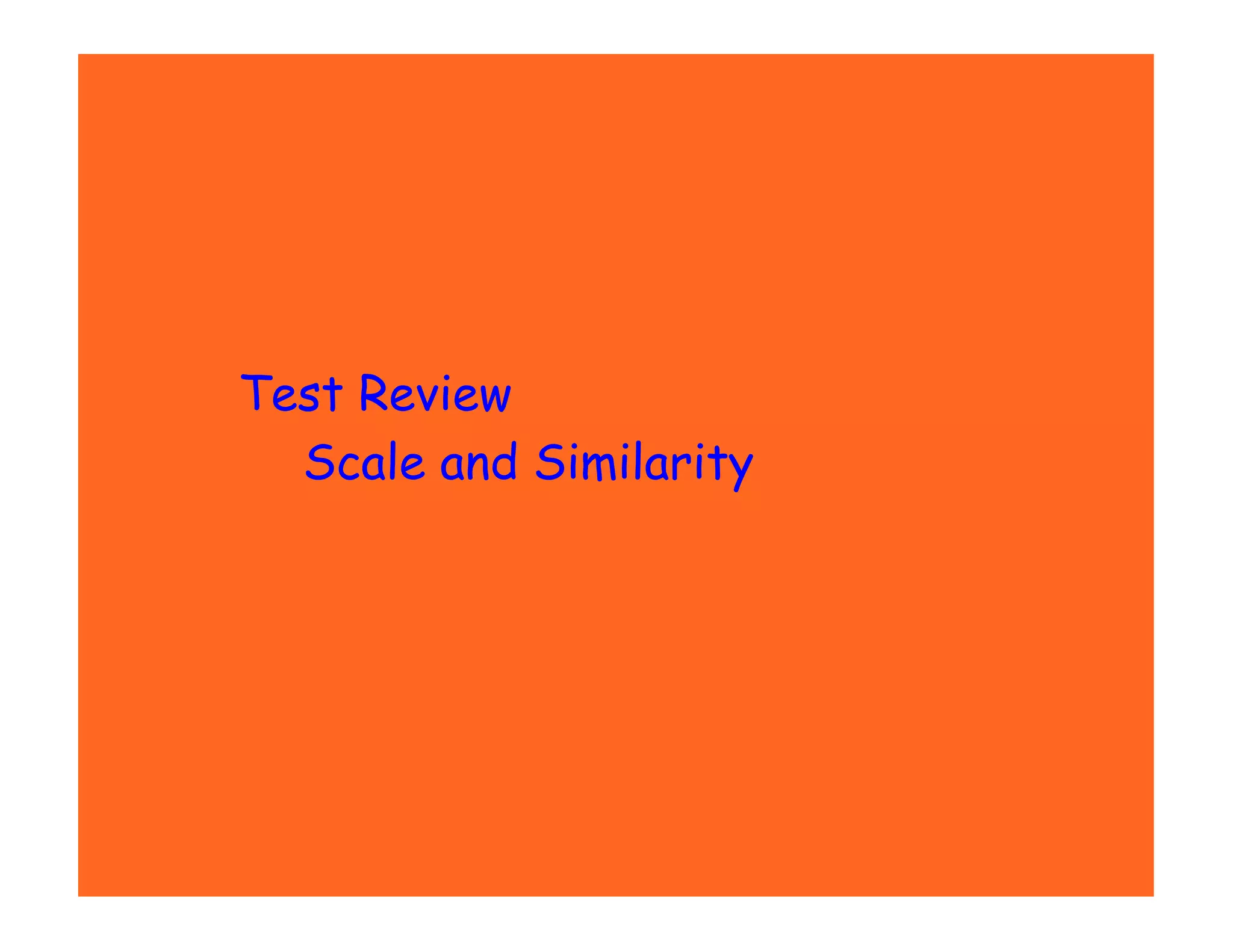 Test Review
  Scale and Similarity
 