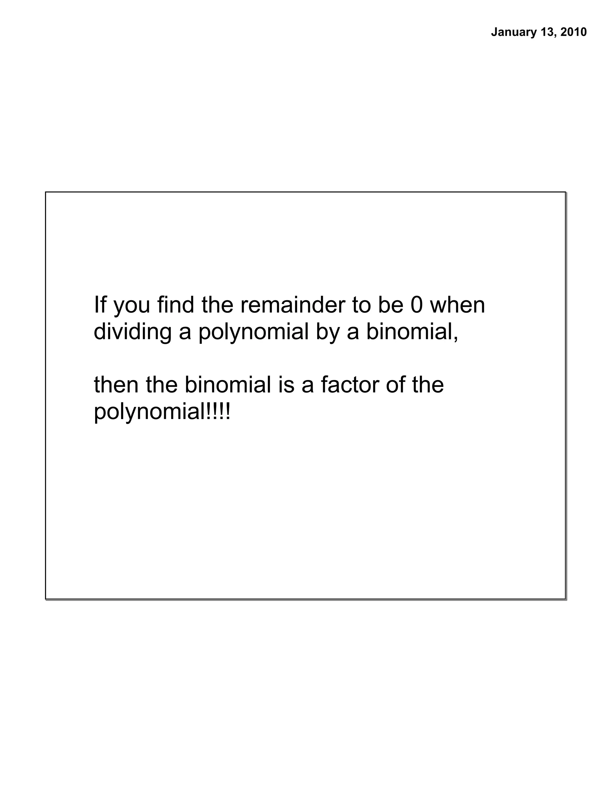 January 13, 2010




If you find the remainder to be 0 when
dividing a polynomial by a binomial,

then the binomial is a factor of the
polynomial!!!!
 