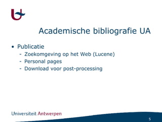 Academische bibliografie UA Publicatie Zoekomgeving op het Web (Lucene) Personal pages Download voor post-processing 