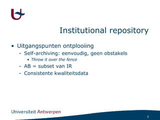 Institutional repository Uitgangspunten ontplooiing Self-archiving: eenvoudig, geen obstakels Throw it over the fence AB = subset van IR Consistente kwaliteitsdata 