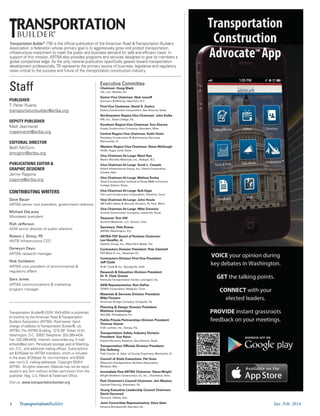 Jan.-Feb. 20144 TransportationBuilder
Staff
PUBLISHER
T. Peter Ruane
transportationbuilder@artba.org
DEPUTY PUBLISHER
Matt Jeanneret
mjeanneret@artba.org
EDITORIAL DIRECTOR
Beth McGinn
bmcginn@artba.org
PUBLICATIONS EDITOR &
GRAPHIC DESIGNER
Jenny Ragone
jragone@artba.org
CONTRIBUTING WRITERS
Dave Bauer
ARTBA senior vice president, government relations
Michael DeLacey
Microdesk president
Rich Jefferson
AEM senior director of public relations
Robert J. Slimp, PE
HNTB Infrastructure CEO
Darwyyn Deyo
ARTBA research manager
Nick Goldstein
ARTBA vice president of environmental &
regulatory affairs
Sara Jones
ARTBA communications & marketing
program manager
Transportation Builder®
(TB) is the official publication of the American Road &Transportation Builders
Association, a federation whose primary goal is to aggressively grow and protect transportation
infrastructure investment to meet the public and business demand for safe and efficient travel. In
support of this mission, ARTBA also provides programs and services designed to give its members a
global competitive edge. As the only national publication specifically geared toward transportation
development professionals,TB represents the primary source of business, legislative and regulatory
news critical to the success and future of the transportation construction industry.
Transportation Builder® (ISSN 1043-4054) is published
bi-monthly by the American Road &Transportation
Builders Association (ARTBA). Postmaster: Send
change of address toTransportation Builder®, c/o
ARTBA,The ARTBA Building, 1219 28th
Street, N.W.,
Washington, D.C. 20007.Telephone: 202-289-4434,
Fax: 202-289-4435, Internet: www.artba.org; E-mail:
artbadc@aol.com. Periodicals postage paid at Washing-
ton, D.C., and additional mailing offices. Subscriptions
are $105/year for ARTBA members, which is included
in the dues; $120/year for non-members; and $200/
year non-U.S. mailing addresses. Copyright ©2014
ARTBA. All rights reserved. Material may not be repro-
duced in any form without written permission from the
publisher. Reg. U.S. Patent &Trademark Office.
Visit us: www.transportationbuilder.org
builder®
Executive Committee
Chairman: Doug Black
J3L, LLC, Atlanta, Ga.
Senior Vice Chairman: Nick Ivanoff
Ammann & Whitney, NewYork, N.Y.
First Vice Chairman: David S. Zachry
Zachry Construction Corporation, San Antonio,Texas
Northeastern RegionVice Chairman: John Kulka
HRI, Inc., State College, Pa.
Southern Region Vice Chairman:Tom Elmore
Eutaw Construction Company, Aberdeen, Miss.
Central Region Vice Chairman: Kathi Holst
Roadway Construction & Maintenance Services,
Warrenville, Ill.
Western Region Vice Chairman: Steve McGough
HCSS, Sugar Land,Texas
Vice Chairman At-Large:Ward Nye
Martin Marietta Materials, Inc., Raleigh, N.C.
Vice Chairman At-Large: Scott L. Cassels
Kiewit Infrastructure Group, Inc., Kiewit Corporation,
Omaha, Neb.
Vice Chairman At-Large: MelissaTooley
TexasTransportation Institute atTexas A&M University
College Station,Texas
Vice Chairman At-Large: Bob Alger
The Lane Construction Corporation, Cheshire, Conn.
Vice Chairman At-Large: John Houle
3MTraffic Safety & Security Division, St. Paul, Minn.
Vice Chairman At-Large: Mike Donnino
Granite Construction Company, Lewisville,Texas
Treasurer:Tom Hill
Summit Materials, LLC, Denver, Colo.
Secretary: Pete Ruane
ARTBA, Washington, D.C.
ARTBA-TDF Board ofTrustees Chairman:
Leo Vecellio, Jr.
Vecellio Group, Inc., West Palm Beach, Fla.
Contractors Division President: Pete Getchell
PKF-Mark III, Inc., Newtown Pa.
Contractors Division First Vice President:
Jeff Clyde
W.W. Clyde & Co., Springville, Utah
Research & Education Division President:
Dr. R. Clark Graves
KentuckyTransportation Center, Lexington, Ky.
AEM Representative: Ron DeFeo
TEREX Corporation, Westport, Conn.
Materials & Services Division President:
Mike Flowers
American Bridge Company, Corapolis, Pa.
Planning & Design Division President:
Matthew Cummings
AECOM, Philadelphia, Pa.
Public-Private Partnerships Division President:
Thomas Stoner
H.W. Lochner, Inc.,Tampa, Fla.
Transportation Safety Industry Division
President: Sue Reiss
Impact Recovery Systems, San Antonio,Texas
Transportation Officials Division President:
Eric Seibring
Piatt County, Ill. Assn. of County Enginners, Monticello, Ill.
Council of State Executives: Pat Goss
WIsconsinTransportation Builders Association,
Madison, Wis.
Immediate Past ARTBA Chairman: Steve Wright
Wright Brothers Construction, Co, Inc., Charleston,Tenn.
Past Chairman’s Council Chairman: Jim Madara
Gannett Fleming, Allentown, Pa.
Young Executive Leadership Council Chairman:
David Harwood
Terracon, Olathe, Kan.
Joint Committee Representative: Dave Gehr
Parsons Brinckerhoff, Herndon, Va.
 