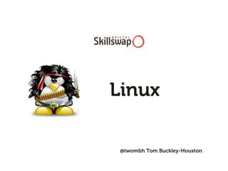 Linux

 @twombh Tom Buckley-Houston
 