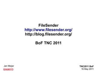 Jan Meijer TNC2011 BoF
16 May 2011
FileSender
http://www.filesender.org/
http://blog.filesender.org/
BoF TNC 2011
 
