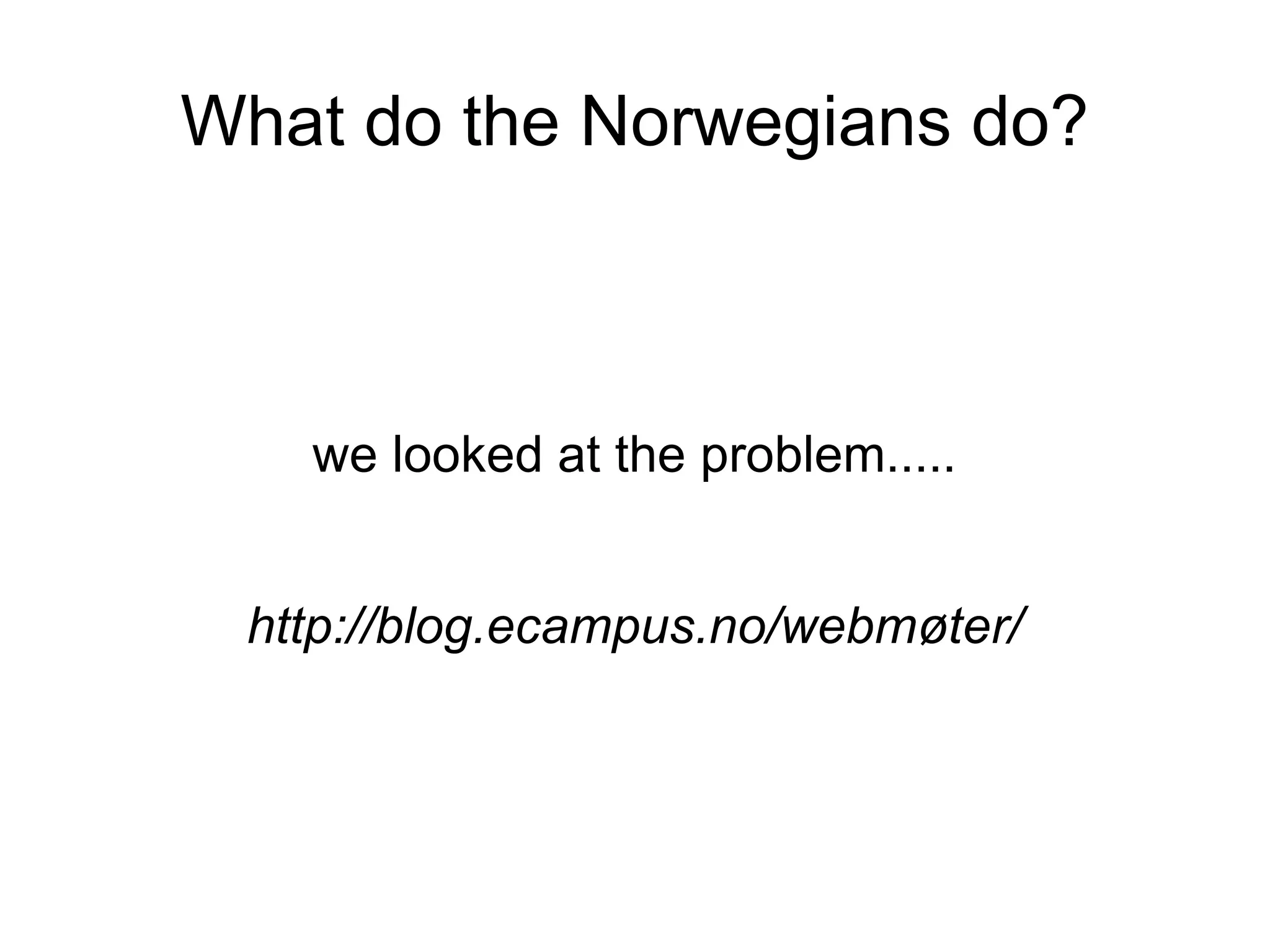 What do the Norwegians do? we looked at the problem..... http://blog.ecampus.no/webmøter/ 