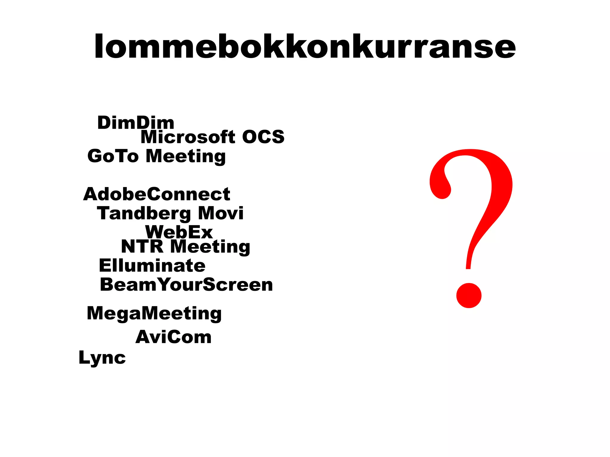 lommebokkonkurranse




                    ?
 DimDim
    Microsoft OCS
GoTo Meeting

AdobeConnect
 Tandberg Movi
     WebEx
   NTR Meeting
 Elluminate
 BeamYourScreen
 MegaMeeting
     AviCom
Lync
 