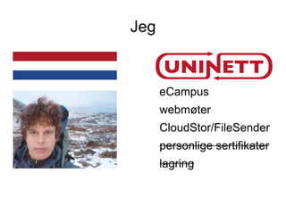 Jeg



      eCampus
      webmøter
      CloudStor/FileSender
      personlige sertifikater
      lagring
 