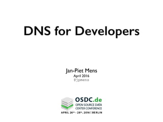 DNS for Developers
Jan-Piet Mens
April 2016
@jpmens
 