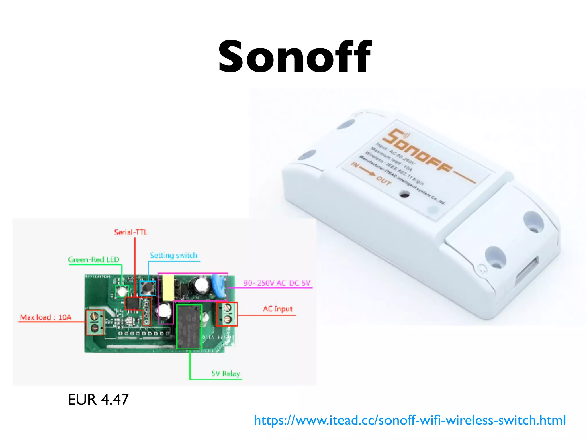 Sonoff
EUR 4.47
https://www.itead.cc/sonoff-wiﬁ-wireless-switch.html
 