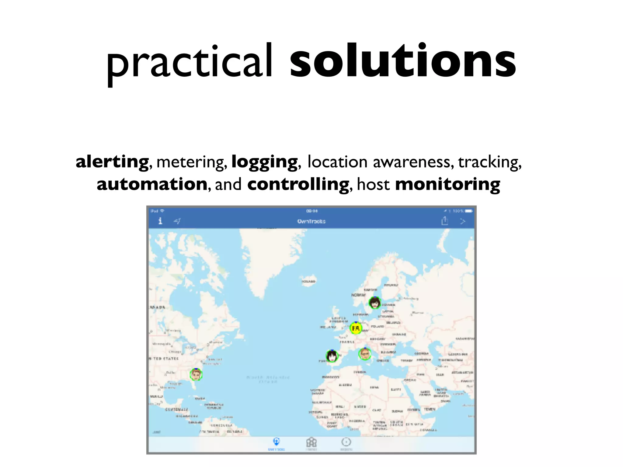 practical solutions
alerting, metering, logging, location awareness, tracking,
automation, and controlling, host monitoring
 