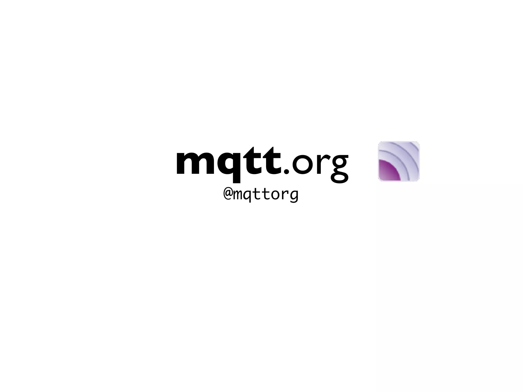 mqtt.org
@mqttorg
 