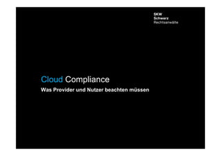 Cloud Compliance
Was Provider und Nutzer beachten müssen
RA Jan Schneider
Fachanwalt für Informationstechnologierecht



Cloud Conf 2011, Frankfurt am Main den 21. November 2011
 