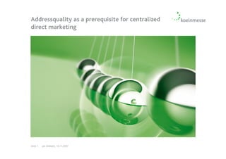 Addressquality as a prerequisite for centralized
direct marketing




Seite 1   Jan Wilhelm, 14.11.2007
 