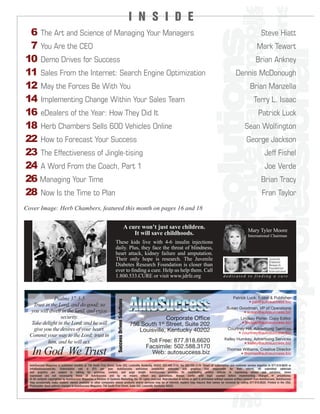 manager
                                                                                                        I N S I D E




                                                                                                                                                       driventeam operation
                                                                                                                                                     uccessrevenue automobil
 6 The Art and Science of Managing Your Managers




                                                                                                                                                             solutions
                                                                                                                                                                                                 Steve Hiatt
 7 You Are the CEO                                                                                                                                                                           Mark Tewart




                                                                                                                                                                                                       profitprofessional
10 Demo Drives for Success                                                                                                                                                                  Brian Ankney
11 Sales From the Internet: Search Engine Optimization




                                                                                                                                                               sales
                                                                                                                                                                            Dennis McDonough
12 May the Forces Be With You                                                                                                                                                           Brian Manzella
14 Implementing Change Within Your Sales Team                                                                                                                                              Terry L. Isaac
16 eDealers of the Year: How They Did It                                                                                                                                                      Patrick Luck
18 Herb Chambers Sells 600 Vehicles Online                                                                                                                                         Sean Wolﬁngton
22 How to Forecast Your Success                                                                                                                                                      George Jackson
23 The Effectiveness of Jingle-tising                                                                                                                                                               Jeff Fishel
24 A Word From the Coach, Part 1                                                                                                                                                                    Joe Verde
26 Managing Your Time                                                                                                                                                                            Brian Tracy
28 Now Is the Time to Plan                                                                                                                                                                       Fran Taylor
Cover Image: Herb Chambers, featured this month on pages 16 and 18


                                                                                                      A cure won’t just save children.
                                                                                                                                                                                      Mary Tyler Moore
                                                                                                          It will save childhoods.                                                    International Chairman
                                                                        These kids live with 4-6 insulin injections
                                                                        daily. Plus, they face the threat of blindness,
                                                                        heart attack, kidney failure and amputation.
                                                                        Their only hope is research. The Juvenile
                                                                        Diabetes Research Foundation is closer than
                                                                        ever to ﬁnding a cure. Help us help them. Call
                                                                        1.800.533.CURE or visit www.jdrfe.org                                                     dedicated to finding a cure




               Psalms 37:3-5                                                                                                                                              Patrick Luck, Editor & Publisher
                                                                                                                                                                                                        inventory
                                                                           Success Driven Solutions




                                                                                                                                                                                   • pat@autosuccess.biz
    Trust in the Lord, and do good; so
                                                                                                                                                                    Susan Goodman, VP of Operations
   you will dwell in the land, and enjoy                                                                                                                                    • susan@autosuccess.biz
                  security.                                                                                                                                                     Lindsay Porter, Copy Editor
   Take delight in the Lord, and he will                                                                756 South 1st Street, Suite 202                                          • lindsay@autosuccess.biz
    give you the desires of your heart.                                                                    Louisville, Kentucky 40202                                Courtney Hill, Advertising Services
                                                                                                                                                                          • courtney@autosuccess.biz
  Commit your way to the Lord; trust in
                                                                                                               Toll Free: 877.818.6620                            Kelley Humkey, Advertising Services
           him, and he will act.                                                                                                                                            • kelley@autosuccess.biz
                                                                                                              Facsimile: 502.588.3170
   In God We Trust                                                                                              Web: autosuccess.biz
                                                                                                                                                                    Thomas Williams, Creative Director
                                                                                                                                                                                      dealer




                                                                                                                                                                          • thomas@autosuccess.biz

  AutoSuccess Magazine is published monthly at 756 South First Street, Suite 202, Louisville, Kentucky, 40202; 502.588.3155, fax 502.588.3170. Direct all subscription and customer service inquiries to 877.818.6620 or
  info@autosuccess.biz. Subscription rate is $75 per year. AutoSuccess welcomes unsolicited editorials and graphics (not responsible for their return). All submitted editorials
  and graphics are subject to editing for grammar, content, and page length. AutoSuccess provides its contributing writers latitude in expressing advice and solutions; views
  expressed are not necessarily those of AutoSuccess and by no means reflect any guarantees. Always confer with legal counsel before implementing changes in procedures.
  © All contents copyrighted by AutoSuccess Magazine, a Division of Systems Marketing, Inc. All rights reserved. Reproduction in whole or part is prohibited without express written consent from AutoSuccess. AutoSuccess
  may occasionally make readers’ names available to other companies whose products and/or services may be of interest; readers may request that names be removed by calling 877.818.6620. Printed in the USA.
  Postmaster: Send address changes to AutoSuccess Magazine, 756 South First Street, Suite 202, Louisville, Kentucky 40202.
 