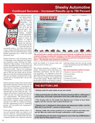 Sheehy Automotive
               Continued Success – Increased Results up to 700 Percent
                       Since implementing their
                             new digital market-
                              ing strategy a few
                              years ago, Sheehy
                              Automotive      has
                             steadily increased
                            their leads, and are
                            now up to the 700
                            percent mark! This
                            proves that a clear
                            strategy, complete
                           with the right people,
                           process and tools de-
                          signed to utilize the
                         Internet to improve
                         business is not just a
                         passing fad with tem-
                          porary results, but the
                            way of the future for
 automobile retailers. Let’s take a look at how
 a large volume dealership group in the highly
 competitive DC area transformed their average
 Internet department into a whole new proﬁt
                                                    “We worked with a results-oriented automotive Internet consulting ﬁrm to build a
 generating center.
                                                    complete strategy including the redesign of our Web site, stafﬁng and training the
 Sheehy Automotive, with 18 franchises within       team, implementing a process, establishing pricing and ﬁne-tuning lead manage-
 13 dealerships across Maryland and Virginia,       ment.” - Roy Reutter, Internet Director at Sheehy
 had immediate results following the imple-
 mentation of their strategy. In the initial two    media has enabled us to increase trafﬁc and        marketing strategy, they have seen the average
 months, their BDC had increased leads by 230       sales at a lower cost than ever.”                  cost per sale drop from more than $500 per sale
 percent which translated into an additional 279                                                       to about $130.
 units in one month. They are now generating        With Internet marketing, everything is mea-
 3,449 leads per month and have exceeded their      surable. Performance metrics help track your       The most important metrics to track:
 goal of 300 sales per month with an all-time       dealership’s performance and the return on         • Number of visitors to Web site
 high of 414 sales from the Internet Department.    your investment. It’s important to have the        • Conversion Ratio
 Not only has Sheehy maintained their steady        right CRM tool that will integrate and automate
                                                                                                       • Closing Ratio
 growth, they’re decreasing their cost per sale     data so that your strategies can be updated and
                                                    revised when needed. Reutter added that the        • Average gross proﬁt
 in the process.
                                                    measurability of ROI on the Internet is unparal-   • Cost per sale by lead source
 Sheehy Automotive began with a business plan       leled in the car business. In tracking their new
 that outlined what they needed to do to use the
 Web to grow their business. Roy Reutter, In-         THE BOTTOM LINE
 ternet director at Sheehy, indicated that in the
 beginning they were relying on third party
                                                      • Sheehy sold 414 units online in just one month.
 lead providers for their leads and sales. “We
 quickly realized that we needed more than just
 a Web site and a few third-party lead provid-        • After launching the new Web site, Sheehy went from 400 to 1,350 leads in
 ers,” explains Reutter. “We worked with a re-        only 60 days, and today it generates more than 3,400 leads per month.
 sults-oriented automotive Internet consulting
 ﬁrm to build a complete strategy including the       • The closing ratio for the leads from Sheehy.com is three to four times
 redesign of our Web site, stafﬁng and training       higher, and the cost per sale is about $130 per car.
 the team, implementing a process, establishing
 pricing, and ﬁne-tuning lead management,"            • Sheehy.com is designed to drive phone and showroom trafﬁc, and the
 Reutter added.                                       Web site is now its No. 1 source of phone leads.

 On the topic of marketing, Reutter reﬂects, “If      • Sheehy's Web site vendor positions it on search engines and helps mar-
 you can’t generate trafﬁc you might as well          ket the Web site online and through multimedia e-mail campaigns.
 not have a Web site. Search Engine Optimiza-
 tion in conjunction with multi-media buzzmail        • www.Sheehy.com has been recognized as one of the top eCRM Dealers
 campaigns blended with traditional marketing         of the Year for three years in a row.
13
 