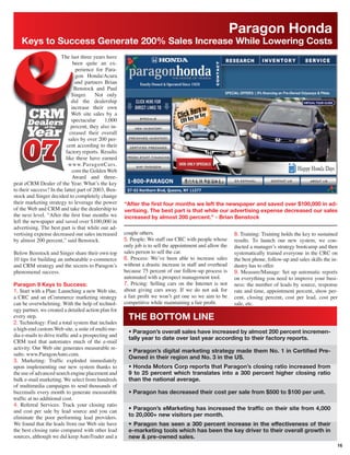 Paragon Honda
   Keys to Success Generate 200% Sales Increase While Lowering Costs
                       The last three years have
                               been quite an ex-
                                perience for Para-
                                gon Honda/Acura
                                and partners Brian
                               Benstock and Paul
                              Singer. Not only
                              did the dealership
                              increase their own
                              Web site sales by a
                              spectacular    1,000
                             percent, they also in-
                             creased their overall
                            sales by over 200 per-
                          cent according to their
                          factory reports. Results
                          like these have earned
                            www.ParagonCars.
                              com the Golden Web
                              Award and three-
peat eCRM Dealer of the Year. What’s the key
to their success? In the latter part of 2003, Ben-
stock and Singer decided to completely change
their marketing strategy to leverage the power        “After the ﬁrst four months we left the newspaper and saved over $100,000 in ad-
of the Web and CRM and take the dealership to         vertising. The best part is that while our advertising expense decreased our sales
the next level. “After the ﬁrst four months we        increased by almost 200 percent.” - Brian Benstock
left the newspaper and saved over $100,000 in
advertising. The best part is that while our ad-
vertising expense decreased our sales increased       couple others.                                      8. Training: Training holds the key to sustained
by almost 200 percent,” said Benstock.                5. People: We staff our CRC with people whose       results. To launch our new system, we con-
                                                      only job is to sell the appointment and allow the   ducted a manager’s strategy bootcamp and then
Below Benstock and Singer share their own top         sales person to sell the car.                       systematically trained everyone in the CRC on
10 tips for building an unbeatable e-commerce         6. Process: We’ve been able to increase sales       the best phone, follow-up and sales skills the in-
and CRM strategy and the secrets to Paragon’s         without a drastic increase in staff and overhead    dustry has to offer.
phenomenal success.                                   because 75 percent of our follow-up process is      9. Measure/Manage: Set up automatic reports
                                                      automated with a prospect management tool.          on everything you need to improve your busi-
Paragon 9 Keys to Success:                            7. Pricing: Selling cars on the Internet is not     ness: the number of leads by source, response
1. Start with a Plan: Launching a new Web site,       about giving cars away. If we do not ask for        rate and time, appointment percent, show per-
a CRC and an eCommerce marketing strategy             a fair proﬁt we won’t get one so we aim to be       cent, closing percent, cost per lead, cost per
can be overwhelming. With the help of technol-        competitive while maintaining a fair proﬁt.         sale, etc.
ogy partner, we created a detailed action plan for
every step.
2. Technology: Find a total system that includes
                                                        THE BOTTOM LINE
a high-end custom Web site, a suite of multi-me-
                                                        • Paragon’s overall sales have increased by almost 200 percent incremen-
dia e-mails to drive trafﬁc and a prospecting and
                                                        tally year to date over last year according to their factory reports.
CRM tool that automates much of the e-mail
activity. Our Web site generates measurable re-
                                                        • Paragon’s digital marketing strategy made them No. 1 in Certiﬁed Pre-
sults: www.ParagonAuto.com.
                                                        Owned in their region and No. 3 in the US.
3. Marketing: Trafﬁc exploded immediately
upon implementing our new system thanks to              • Honda Motors Corp reports that Paragon’s closing ratio increased from
the use of advanced search engine placement and         9 to 25 percent which translates into a 300 percent higher closing ratio
bulk e-mail marketing. We select from hundreds          than the national average.
of multimedia campaigns to send thousands of
buzzmails every month to generate measurable            • Paragon has decreased their cost per sale from $500 to $100 per unit.
trafﬁc at no additional cost.
4. Referral Services: Track your closing ratio
and cost per sale by lead source and you can            • Paragon’s eMarketing has increased the trafﬁc on their site from 4,000
eliminate the poor performing lead providers.           to 20,000+ new visitors per month.
We found that the leads from our Web site have          • Paragon has seen a 300 percent increase in the effectiveness of their
the best closing ratio compared with other lead         e-marketing tools which has been the key driver to their overall growth in
sources, although we did keep AutoTrader and a          new & pre-owned sales.
                                                                                                                                                           16
 