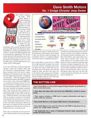 Dave Smith Motors
                                                                        No. 1 Dodge Chrysler Jeep Dealer
                       Dave Smith is breaking
                             the mold.       Dave
                               Smith Motors is
                               located in Kellogg,
                              Idaho, a small rural
                             mining town with a
                            population of 2,400.
                            With technology cre-
                            ated in-house, Smith
                            is using the power
                            of the Internet to in-
                           crease sales and prof-
                          its - and increase they
                         did. His efforts have
                         yielded Dave Smith
                         Motors the recognition
                           of being the larg-
                            est Dodge Chrysler
 Jeep Dealer in the world for the third year, and
 the largest GMC Dealer in the Northwest. Dave
 Smith Motors is selling over 400 Internet-lead
                                                     ating/follow-up systems available on the mar-          Lead Rocket also helps management track CSI.
 vehicles a month with CRM technology that
                                                     ket. I then put in a full-out press on developing     All sales associates must maintain a minimum
 he developed and implemented. But for Ken
                                                     a Web site and then started developing our            of 95 percent customer satisfaction score. At
 Smith, president of the dealership, size doesn’t
                                                     Lead Rocket. Today it’s a completely different        Dave Smith Motors, they expect high scores,
 matter. His aggressiveness and creative mind
                                                     system than what we’d originally developed.”          which means associates have to take care
 has helped the dealership he took over from
                                                                                                           of the customer. As an intranet system, Lead
 his father grow to a $250 million business in a
                                                     Dave Smith Motors’ system also has a CRM              Rocket lets anyone within the dealership send
 county of only 14,000 people.
                                                     tool to help track leads. It requires site visitors   electronic messages throughout the store. The
                                                     to provide extensive information before they          system features in-house classiﬁed ads, lists all
 In the early 1980s Dave Smith developed the
                                                     can submit the request, which helps get bet-          accessory prices and phone numbers for all em-
 one-price system and continues today with
                                                     ter-quality leads. Lead Rocket time and date          ployees. And, because the system is tied into
 this “hassle-free” buying philosophy. Smith
                                                     stamps the leads, and then turns them over            their phone system, they know who the caller
 draws customers from as far away as Alaska,
                                                     to the Internet team manager who distributes          is when they phone and which sales associate
 California and Colorado because they all get
                                                     them among the 25 dedicated Internet sales as-        they’re working with.
 the same bargain-basement deal - no haggling
                                                     sociates. Overﬂow leads go to the other sales
 over discounts. When the company ﬁrst got
                                                     associates in the main showroom.
 started with the Internet and CRM, its approach
 was to sell at a price lower than MSRP-plus,
 so it started its own pricing system. The com-        THE BOTTOM LINE
 panies had about 10 computer programmers at
 one time punching numbers to automate pric-           • Dave Smith Motors is the world’s largest Dodge Chrysler Jeep Dealer for
 ing to give customers an immediate, automated         three consecutive years.
 price. They decided that they wanted to be
 ahead of the competition and ahead of the mar-        • Their Web site helps them sell more than $600,000 a month in acces-
 ket technologically as long as they could. Ken
                                                       sories.
 says, “When the Internet came about around
                                                       • Their system includes a CRM tool to capture information and stay in
 1992 we decided we wanted to be the dealer            contact with the customer.
 in the Internet ﬁeld. At the time we started, we
 weren’t doing much Internet business, and we
                                                       • Dave Smith Motors is the largest GMC Dealer in the Northwest.
 weren’t sure where it would take us. But we did
 know that if we could be ﬁrst into it and could
 keep updating our Internet sites and keep on          • Dave Smith Motors has used the Internet and CRM to help grow its op-
 progressing with it, we might succeed.                eration into a $250 million business.

 That’s why we developed our own system, be-           • The dealership has a team of dedicated Internet sales associates to
 cause at that time there weren’t any lead-gener-
                                                       handle all inbound leads.
19
 