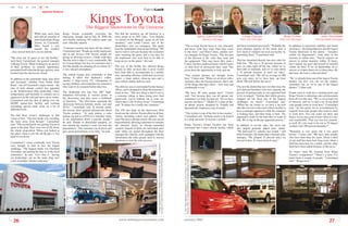 sts    fos    ls    ms     sf     ﬁs
                                                                                                                                  PatrickLuck
                                special feature



                                                                            Kings Toyota
                                                                        The Biggest Showroom in the Universe
                     While rain, snow, heat       Kings Toyota eventually overcame the               Not that the monitors are all business in a
                     and cold are enemies of      objections, though, and on July 28, 2006, the      town proud of its NFL team. “Last Sunday                                                                                                                                                                      Gerry Carmichael          Linda Caruso                              Brad Cohen                         John Gonzales
                     most dealerships, Kings      new facility, boasting 150 vehicles under one      we turned on the Bengals’ game on all four                                                                                                                                                                       General Manager      New Car Manager                         New Car Manager                   Internet Sales Manager
                     Toyota in Cincinnati,        roof, ofﬁcially opened.                            monitors,” said Linda Caruso, one of the
                     Ohio, found a way                                                               dealership’s new car managers. The game                                                                              “The average Toyota buyer is very educated,                                                                   had been combined previously. “Probably the         In addition to increased visibility and brand
                     around the weather           “Customer reaction has been off the charts,”       kept the atmosphere relaxed and inviting. “We                                                                        and know what they want when they come                                                                        most pleasant surprise of the whole deal is         awareness – the dealership now has the largest
– they moved their new car lot indoors.           Carmichael said. “People are really impressed,     had to wait to sell cars because the customers                                                                       in the door,” said Brad Cohen, another new                                                                    how much it’s helped our used car facility by       Toyota showroom in the nation – Gonzales
                                                  and in our surveys with Toyota, people are         were watching the game, and it was nice for                                                                          car manager for Kings Toyota. “The last part                                                                  separating them,” Carmichael said.                  credits his department’s work ethic to the
“We were out of space at our old facility,”       giving us glowing reviews. I think what they       the employees who were here to be able to                                                                            of the decision is the color they want and                                                                                                                        increase in online sales. “Toyota requires an
said Gerry Carmichael, the general manager        like the most is that it’s very comfortable. We    keep an eye on the game,” she said.                                                                                  the equipment. They may know they want a                                                                      This has translated directly into new sales for     answer to online inquiries within 24 hours,
of Kings Toyota. While looking for an answer      try to keep things low-key so customers don’t                                                                                                                           Camry, but they might not know which Camry                                                                    both lots. “We saw a 26 percent increase in         but I require my guys and myself to respond
to their problem, an unusual opportunity          feel like people are jumping all over them. It’s   The size of the facility has allowed Kings                                                                           or what level of accessories they want. This                                                                  new car sales right off the bat, which we’ve        within an hour. A lot of dealerships never
presented itself when the Kroger grocery store    a very relaxed atmosphere.”                        Toyota to offer services that it never would                                                                         gives them the opportunity to look and see.                                                                   been able to maintain, and we’ve seen about         answer or it takes them two or three days. By
located near the showroom closed.                                                                    have been able to accommodate in a smaller                                                                                                                                                                                         a 14 percent increase in used car sales,”           that time, the lead is cold and dead.”
                                                  The central lounge area contributes to that        area, including offering a dedicated accessory                                                                       “The normal barriers are brought down                                                                         Carmichael said. “We sell an average of 400
                                                  feeling. It offers free Starbuck’s coffee,         center, a large indoor clean-up area and a                                                                           here,” Cohen said. “When we sit down with a                                                                   new cars since we’ve been here, up from             “We’ve already been one of the largest Toyota
In addition to the potentially huge sales ﬂoor
                                                  snacks, a large-screen TV, videogames to           nine-vehicle indoor delivery area.                                                                                   customer after the buying process, that’s one                                                                 about 300 sold before the move.”                    dealers, but now you can see the impact;
and increased visibility from Fields Ertel
                                                  occupy children, and computers for customers                                                                                                                            of the things that they stress – how easy and                                                                                                                     customers can see we’re one of the largest
Road – one of Cincinnati’s major streets – the
                                                  who want to do research before they buy.           The delivery area is surrounded by the ﬁnance                                                                        comfortable it was.”                                                                                          One test the dealership met was that since the      dealers,” Cohen said.
idea of total climate control also appealed
                                                                                                     ofﬁces, and is designed to keep the customer’s                                                                                                                                                                                     new and used facilities were now separate, the
to the Southwestern Ohio dealership, where        The dealership also has four 106” high-            mind at ease. “The nice thing is that if you’re                                                                      “We have 40 sales people here,” Caruso                                                                        process of getting trade-in cars appraised had      People want to work for a winning team, and
temperatures and humidity in summer are as        deﬁnition televisions at various points in         a customer sitting in there doing your ﬁnal                                                                          said, “but because they can all spread out,                                                                   to be revamped. “Getting that whole process         Kings Toyota is attracting sales professionals
oppressive as the cold and snow are in winter.    the showroom, and they serve a multitude           paperwork, you’re looking out at your car,                                                                           sometimes we look out and say ‘Do we have                                                                     mapped out has been one of the biggest              from all over the area. “We’ve never had a lot
Carmichael said the idea of taking over the       of functions. “The televisions segregate the       which takes a lot of stress away,” Carmichael                                                                        anyone out there?’” Thanks to a state-of-the-                                                                 challenges we faced,” Carmichael said.              of turnover, and we’ve had a lot of top-shelf
68,000 square-foot facility and creating          showroom between hybrids, trucks, cars and         said. “It makes for a really nice situation.”                                                                        art phone system, designed by Toshiba and                                                                     “When the car comes in, we have a lot tech          sales people come to work here,” Carmichael
something special made sense on a lot of          SUVs,” Carmichael said. In normal mode,                                                                                                                                 SpectraLink, employees stay in touch.                                                                         take the car over to the used vehicle facility to   said. “At this point, we’re overwhelmed by
different levels.                                 the screens show general infomercials about        The 150 cars kept on the showroom ﬂoor                                                                                                                                                                                             have a manager appraise it while the customer       requests from sales people who want to come
                                                  Toyota products. “At each station, a sales         showcase the vehicles Toyota offers in all their                                                                     “This system is one of the ﬁrst in the country,”                                                              is looking here, and then bring it back. The        to work here. You can stand out there and
Not that there weren’t challenges to that         person can put in a DVD if a customer wants        variety, including colors and options. And,                                                                          Carmichael said. “Nobody needs to be locked                                                                   appraisal is ready by the time they’re ready to     freeze, or you can come in here where it’s nice
vision at ﬁrst. “The ﬁrst hurtle was wrestling    to see information about a speciﬁc model,”         since the area is already secure, the cars can be                                                                    to a desk anymore. Everyone’s mobile.”                                                                        talk. We’re big on the pre-appraisal process.”      and comfortable. That was true last summer,
the lease away from Kroger,” Carmichael           he said. Thanks to directional speakers, no        kept unlocked, allowing customers to examine                                                                                                                                                                                                                                           as well. Do you want to be out in 95-degree
said. “The second hurtle was getting Toyota to    one outside the monitor’s zone can hear the        the interiors freely in climate-controlled                                                                           Kings Toyota’s former location has been                                                                       In addition to on-site sales, the move has          weather with 100 percent humidity?”
agree to the plan. They were sort of iffy about   presentation. “The customer can sit down and       comfort. Instead of desks for individual sales                                                                       converted into a used vehicle facility, which                                                                 also helped generate added sales online.
the whole proposition. When you looked at         get a great presentation every time,” he said.     staff, tables are spread throughout the ﬂoor                                                                                                                                                                                       “We delivered 61 vehicles last month,” said         “Retention is very good, but it was good
this place when it was the old Kroger, it was                                                        amongst the vehicles, each equipped with the                                                                                                                                                              5                        John Gonzales, the dealership’s Internet sales      before,” Caruso said. “We have sales people




                                                                                                                                                                                                                          5; 106” High-Deﬁnition Television 6; One of Many, 150 Vehicles can be displayed 7;
kind of run down.”                                                              2                    information the sales people need to answer                                                                                                                                                                                        manager. “We jumped 35 percent since we             who have been here for years. About a third
                                                                                                     questions or start the sales process.                                                                                                                                                                                              moved in here. It’s been kind of crazy.”            of our staff has been here long term, about a
Carmichael’s vision eventually won Toyota                                                                                                                                                                                                                                                                                                                                                   third has been here for a while, and the other
                                                                                     3


                                                                                                                                                1; Kings Toyota Exterior 2; Research Computers for Customers 3; Central
over, though, in time to face the largest                                                                                                                                                                                                                                                                                                                                                   third have been added because of the move.”
challenge. “The biggest hurtle was Deerﬁeld
Township, and getting the buy-in of the local                                                                                                                                                                                                                                                                                                                              7                So what’s been the reaction from Kings
authorities,” he said. “Let’s face it – having                                                                                                                                                                                                                                                                                                                                              Toyota’s competitors? “There’s a term I’ve
car dealerships out on the main drag isn’t                                                                                                                                                                                                                                                                                                                                                  heard from a couple of people,” Carmichael
                                                                                                                                                Lounge for Customers and Children 4; Showroom Entrance




                                                                                                                                                                                                                          Delivery Area 8; Finance Ofﬁce Surrounding Delivery Area
every township’s dream come true.”                                                                                                                                                                                                                                                                                                                                                          said. “‘Kings envy.’”
                                                  1                                                                                                                                                                                                                                                                                                                            8



                                                                                                                                           4                                                                                                                                                                   6




  26                                                                                                    www.sellingsuccessonline.com                                                                                      january 2007
                                                                                                                                                                                                                                                                                                                                                                                                                                  27
 