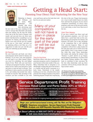 sts    fos    ls   ms      sf   ﬁs
                                                                                                                                  JimYoung
   sales and training solution


                                                 Getting a Head Start:
                                  Planning Your Direct Mail Marketing for the New Year
                       Marketing in January      your mail house and use the leads that work       this time of the year. Trigger lead programs
                       and February can          best for you and your market.                     are a way to reach market buyers on a daily
                       be     tricky.   Many                                                       basis and farm the prospects of your closest
                       dealerships        will                                                     competitors immediately. As always, these
                       virtually shut down
                       their advertising until     Many of your                                    programs yield some of the best gross proﬁts
                                                                                                   in car sales today, so don’t leave them out of
the last week of the year, counting on that
week to salvage their December and propel
                                                   competitors                                     the mix.

them into January. By the time the smoke
clears late in the ﬁrst week of January with
                                                   will not have a                                 Catch Them Sleeping
                                                                                                   If you have worked your direct mail and
month- and year-end close out, these same          plan in place                                   lead generation programs, you will most
dealers ﬁnd themselves scrambling to set up
programs for January and February. Some            for the early                                   likely have a good head start on the year.
                                                                                                   Pre-booking your programs for January and
dealers even write off the ﬁrst two months
of the year as “slow times” and don’t set
                                                   part of the year                                February will allow you to take advantage
                                                                                                   of the competition that is still suffering
up marketing efforts at all. Here are a few
suggestions to make sure you start the year
                                                   or will be out                                  from year-end hangover. Many of your
                                                                                                   competitors will not have a plan in place for
with your marketing up and running.                of the game                                     the early part of the year or will be out of the

Be Prepared                                        entirely.                                       game entirely. Now is your chance to make
                                                                                                   hay while they sleep. Those dealerships
Do your homework and book your direct                                                              that market only during the summer when
mail programs and be ready for January and                                                         “business is good” deserve to go hungry
February. If you have your mail programs         Time For Sub-Prime                                during January and February. Use direct mail
set and ready to go when January begins,         Sub-Prime efforts with direct mail and lead       and market farming products like trigger
you won’t be scrambling. Set your budget         generation programs can be a foundation for       leads to contribute to their starvation. By
ahead of time. Work with your mail house         your business in the early months of the year.    the time other dealerships catch up, those
to design your program for prime, sub-prime      Many dealerships look at sub-prime as an          customers will be driving around with your
and/or service. Select your mail pieces, leads   afterthought, treating that end of the business   logo on their vehicle.
and times to send out mail in advance. Your      as a burden and the proﬁt it generates as a
mail house is only as good as you allow them     lucky bonus. Particularly in the months
                                                                                                   Jim Young is the sales and marketing
to be, and rushing turn-around time makes        leading up to tax time, sub-prime direct mail     coordinator for Allegiant Marketing Group.
it tough on everyone. Take advantage of the      generates the strongest response of any direct    He can be contacted at 866.883.6669, or by
resources you have available to you with         marketing program. People don’t stop buying       e-mail at jyoung@autosuccessonline.com.




  40                                                                                                  www.sellingsuccessonline.com
 