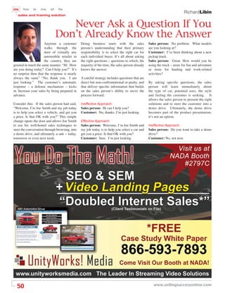 sts   fos     ls   ms     sf    ﬁs
                                                                                                                         RichardLibin
   sales and training solution


                                  Never Ask a Question If You
                               Don’t Already Know the Answer
                      Anytime a customer        Doing business starts with the sales             Sales person: No problem. What models
                      walks through the         person’s understanding that their primary        are you looking at?
                      door of virtually any     responsibility is to select the right car for    Customer: I’ve been thinking about a new
                      automobile retailer in    each individual buyer. It’s all about asking     pickup truck.
                      the country, they are     the right questions – questions to which, the    Sales person: Great. How would you be
greeted in much the same manner: “Hi. How       majority of the time, the sales person already   using the truck – more for fun and adventure
are you doing today? Can I help you?” It’s      knows the answer.                                or more for hauling and work-related
no surprise then that the response is nearly                                                     activities?
always the same” “No, thank you. I am           A careful strategy includes questions that are
just looking.” The customer’s automatic         direct but non-confrontational or pushy, and     By asking speciﬁc questions, the sales
response – a defense mechanism – kicks          that deliver speciﬁc information that builds     person will learn immediately about
in. Increase your sales by being prepared in    on the sales person’s ability to move the        the type of car, potential uses, the style
advance.                                        process forward.                                 and feeling the customer is seeking. It
                                                                                                 allows the sales person to present the right
Consider this: If the sales person had said,    Ineffective Approach:                            solutions and to steer the customer into a
“Welcome, I’m Joe Smith and my job today        Sales person: Hi can I help you?                 demo drive. Ultimately, the demo drive
is to help you select a vehicle, and get you    Customer: No, thanks. I’m just looking.          becomes part of the product presentation;
a price. Is that OK with you?” This simple                                                       it’s not an option.
change opens the door and allows Joe Smith      Effective Approach:
to use his well-honed sales techniques to       Sales person: Welcome, I’m Joe Smith and         Ineffective Approach:
steer the conversation through browsing, into   my job today is to help you select a car and     Sales person: Do you want to take a demo
a demo drive, and ultimately a sale – today,    get you a price. Is that OK with you?            drive?
tomorrow or even next week.                     Customer: Sure. I’m just looking.                Customer: No, not now.




  50                                                                                                www.sellingsuccessonline.com
 