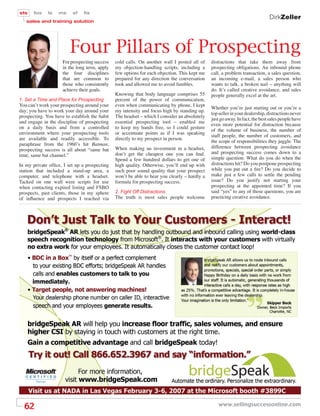sts    fos    ls   ms     sf   ﬁs
                                                                                                                             DirkZeller
   sales and training solution




                        Four Pillars of Prospecting
                     For prospecting success   cold calls. On another wall I posted all of    distractions that take them away from
                     in the long term, apply   my objection-handling scripts, including a     prospecting obligations. An inbound phone
                     the four disciplines      few options for each objection. This kept me   call, a problem transaction, a sales question,
                     that are common to        prepared for any direction the conversation    an incoming e-mail, a sales person who
                     those who consistently    took and allowed me to avoid fumbles.          wants to talk, a broken nail – anything will
                     achieve their goals.                                                     do. It’s called creative avoidance, and sales
                                               Knowing that body language comprises 55        people generally excel at the art.
1. Set a Time and Place for Prospecting        percent of the power of communication,
You can’t work your prospecting around your    even when communicating by phone, I kept
                                                                                              Whether you’re just starting out or you’re a
day; you have to work your day around your     my intensity and focus high by standing up.
                                                                                              top seller in your dealership, distractions never
prospecting. You have to establish the habit   The headset – which I consider an absolutely
                                                                                              just go away. In fact, the best sales people have
and engage in the discipline of prospecting    essential prospecting tool – enabled me
                                                                                              even more potential for distraction because
on a daily basis and from a controlled         to keep my hands free, so I could gesture
                                                                                              of the volume of business, the number of
environment where your prospecting tools       or accentuate points as if I was speaking
                                                                                              staff people, the number of customers, and
are available and readily accessible. To       directly to my prospect in person.
                                                                                              the scope of responsibilities they juggle. The
paraphrase from the 1960’s hit Batman,
                                               When making an investment in a headset,        difference between prospecting avoidance
prospecting success is all about “same bat
                                               don’t get the cheapest one you can ﬁnd.        and prospecting success comes down to a
time, same bat channel.”
                                               Spend a few hundred dollars to get one of      simple question: What do you do when the
In my private ofﬁce, I set up a prospecting    high quality. Otherwise, you’ll end up with    distractions hit? Do you postpone prospecting
station that included a stand-up area, a       such poor sound quality that your prospect     while you put out a ﬁre? Do you decide to
computer, and telephone with a headset.        won’t be able to hear you clearly – hardly a   make just a few calls to settle the pending
Tacked on one wall were scripts for use        formula for prospecting success.               issue? Do you justify not starting your
when contacting expired listing and FSBO                                                      prospecting at the appointed time? If you
prospects, past clients, those in my sphere    2. Fight Off Distractions                      said “yes” to any of those questions, you are
of inﬂuence and prospects I reached via        The truth is most sales people welcome         practicing creative avoidance.




  62                                                                                             www.sellingsuccessonline.com
 