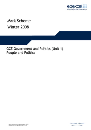 Mark Scheme
Winter 2008
GCE
GCE Government and Politics (Unit 1)
People and Politics
Edexcel Limited. Registered in England and Wales No. 4496750
Registered Office: One90 High Holborn, London WC1V 7BH
 