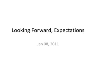 Looking Forward, Expectations

          Jan 08, 2011
 