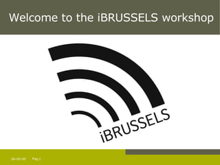 Welcome to the iBRUSSELS workshop 09-06-09 