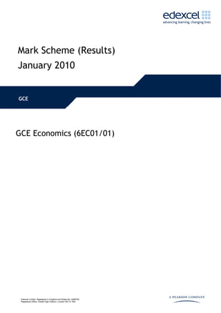 Mark Scheme (Results)
January 2010
GCE
GCE Economics (6EC01/01)
Edexcel Limited. Registered in England and Wales No. 4496750
Registered Office: One90 High Holborn, London WC1V 7BH
 