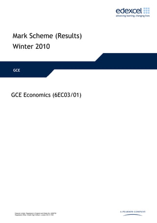 Mark Scheme (Results)
Winter 2010
GCE
GCE Economics (6EC03/01)
Edexcel Limited. Registered in England and Wales No. 4496750
Registered Office: One90 High Holborn, London WC1V 7BH
 