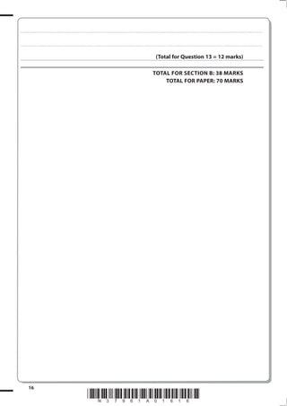 . . . . . . . . . . . ...................................................................................... . . . . . . . . . . . . . . . . . . . . . . . . . . . . . . . . . . . . . . . . . . . . . . . . . . . . . . . . . . . . . . . . . . . . . . . . . . . . . . . . . . . . . . . . . . . . . . . . . . . . . . . . . . . . . . . . . . . . . . . . . . . . . . . . . . . . . . . . . . . .................... . . . . . . . . . . . . . . . . .



. . . . . . . . . . . ...................................................................................... . . . . . . . . . . . . . . . . . . . . . . . . . . . . . . . . . . . . . . . . . . . . . . . . . . . . . . . . . . . . . . . . . . . . . . . . . . . . . . . . . . . . . . . . . . . . . . . . . . . . . . . . . . . . . . . . . . . . . . . . . . . . . . . . . . . . . . . . . . . .................... . . . . . . . . . . . . . . . . .



                                                                                                                                                                                                                                                      (Total for Question 13 = 1 marks)

                                                                                                                                                                                                                                                ToTAL FoR SECTIoN B: 3 MARKS
                                                                                                                                                                                                                                                    ToTAL FoR PAPER: 0 MARKS




              16
                                                                                                                         *N37961A01616*
 