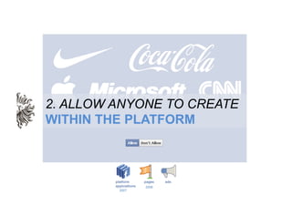 2. ALLOW ANYONE TO CREATE
WITHIN THE PLATFORM



                2006
         2007
 
