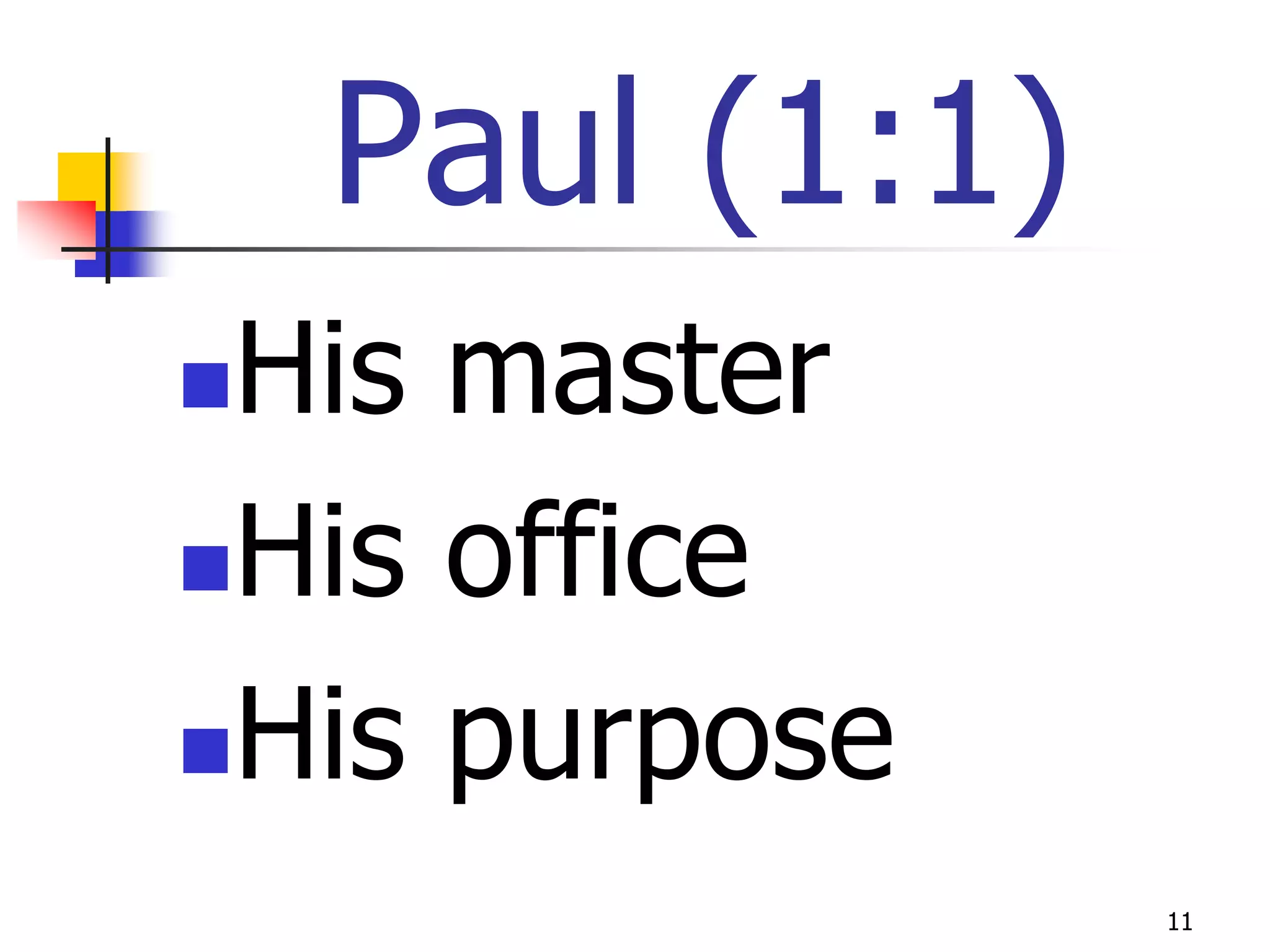 Paul (1:1)
His master
His office

His purpose
                 11
 