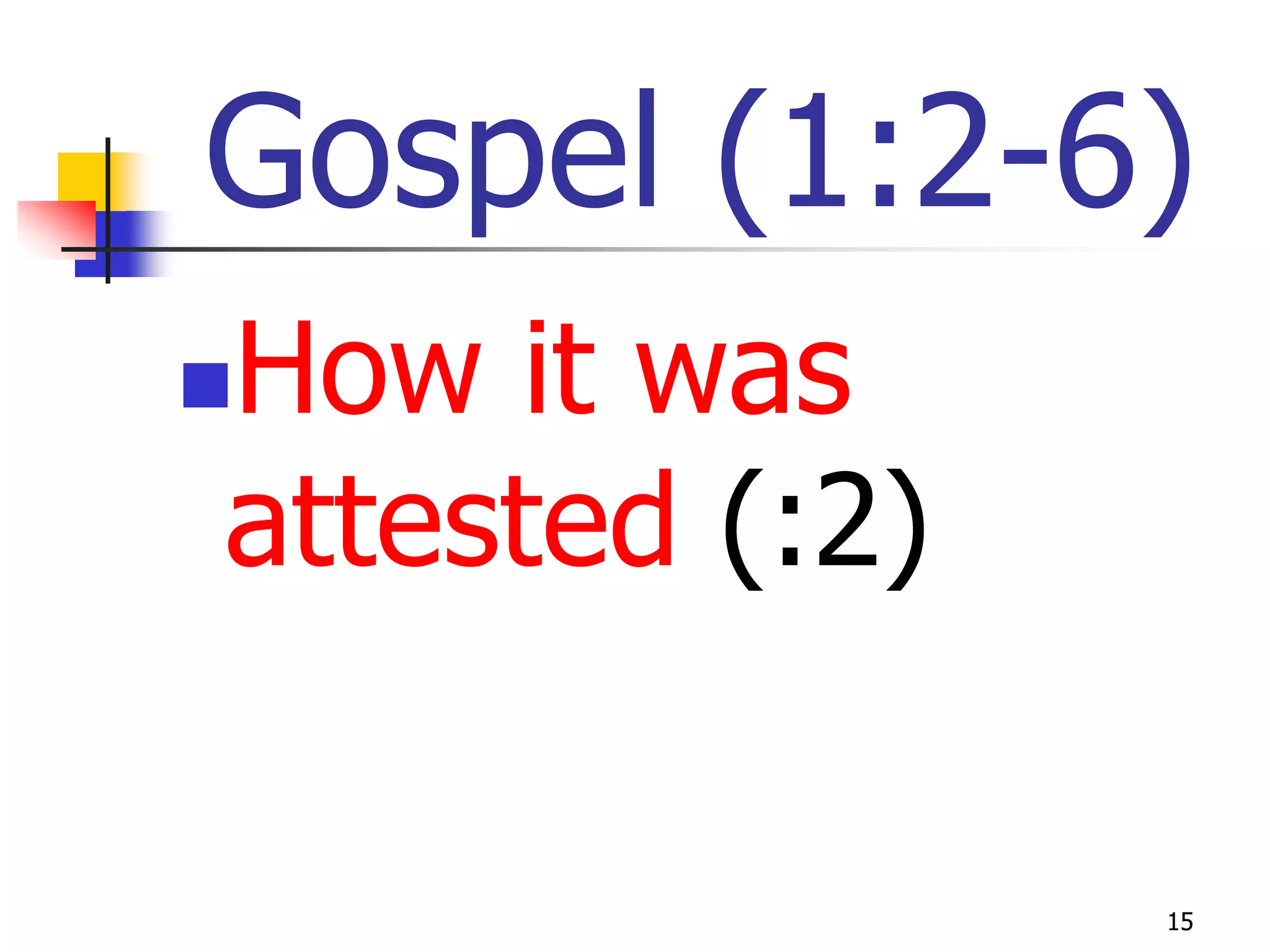 Gospel (1:2-6)
How it was

attested (:2)

                15
 