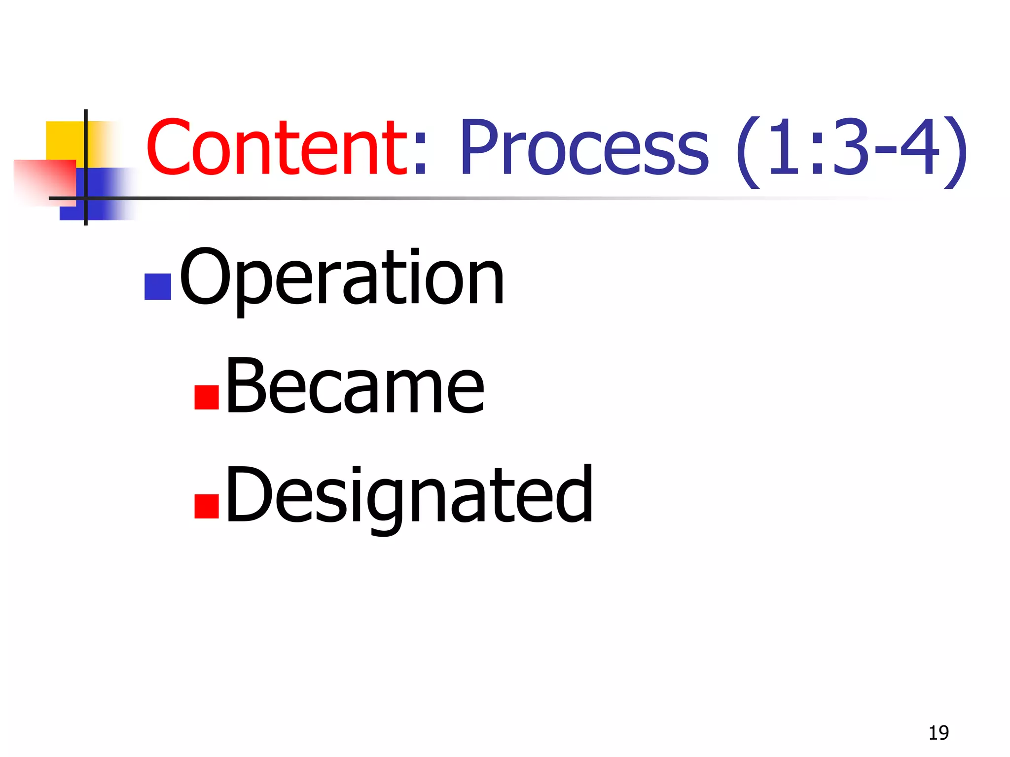 Content: Process (1:3-4)
   Operation
    Became

    Designated




                      19
 