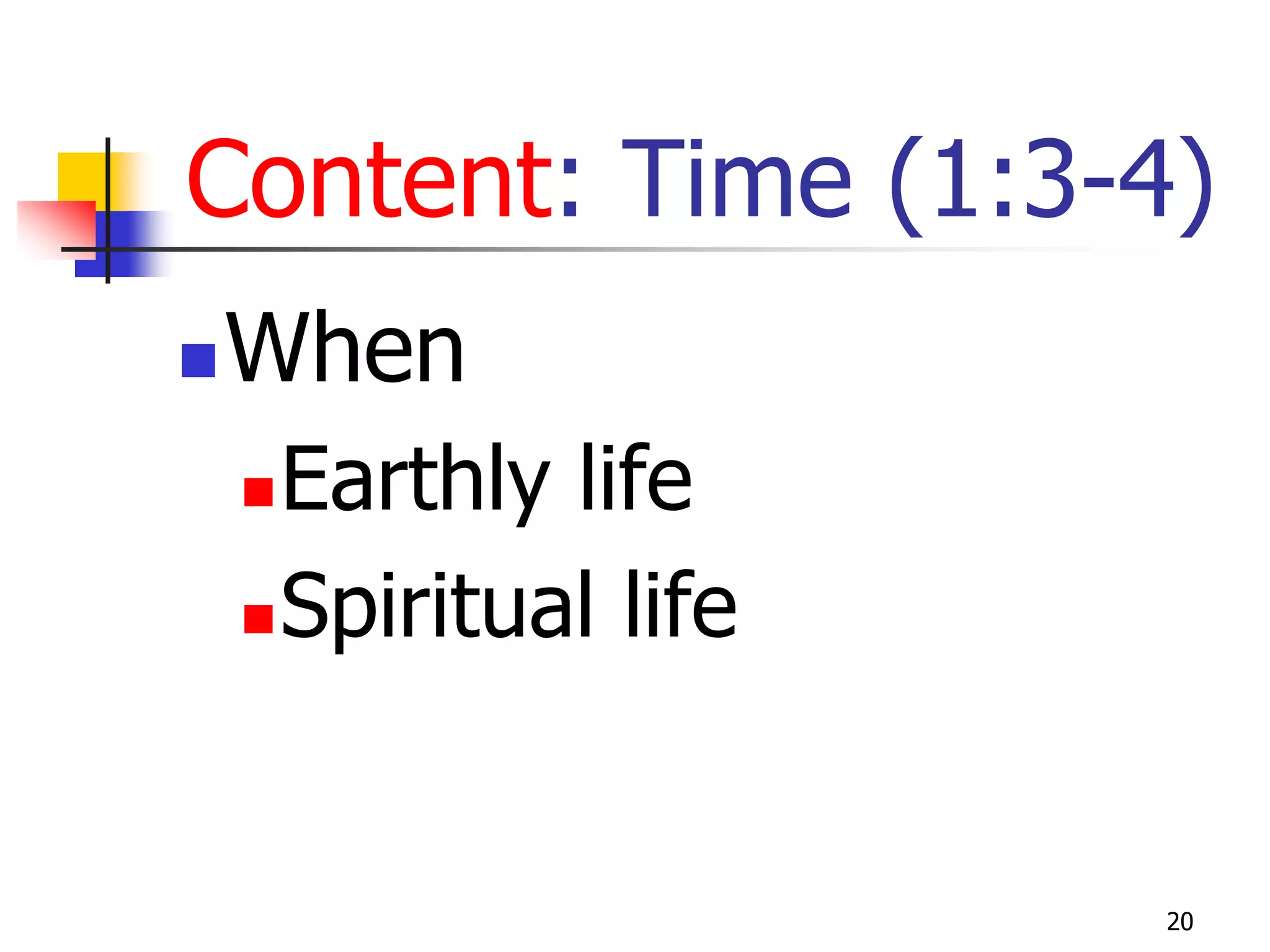 Content: Time (1:3-4)
   When
     Earthly life
     Spiritual life




                       20
 