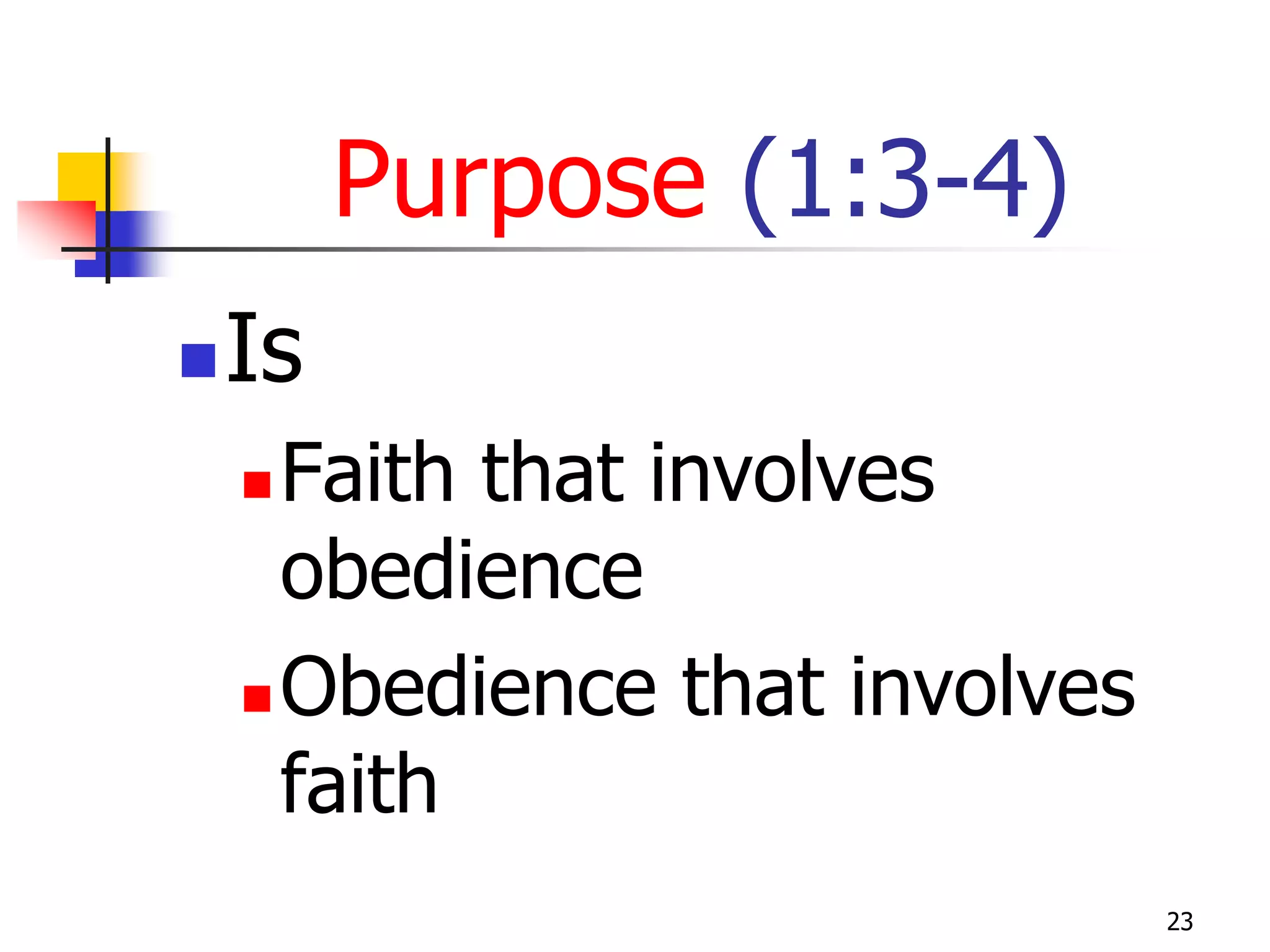 Purpose (1:3-4)
   Is
     Faith that involves
      obedience
     Obedience that involves

      faith
                                23
 