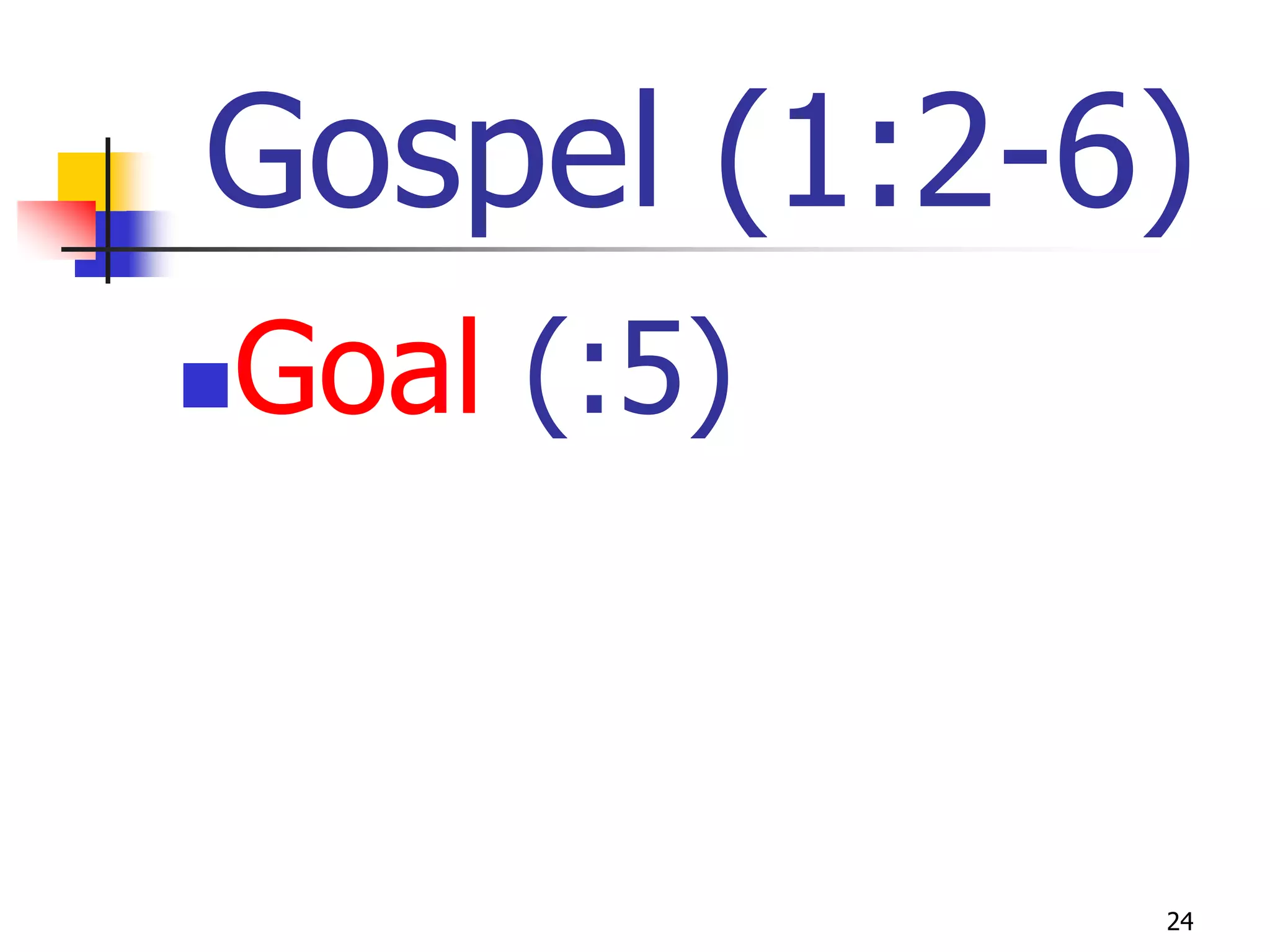 Gospel (1:2-6)
Goal (:5)





             24
 